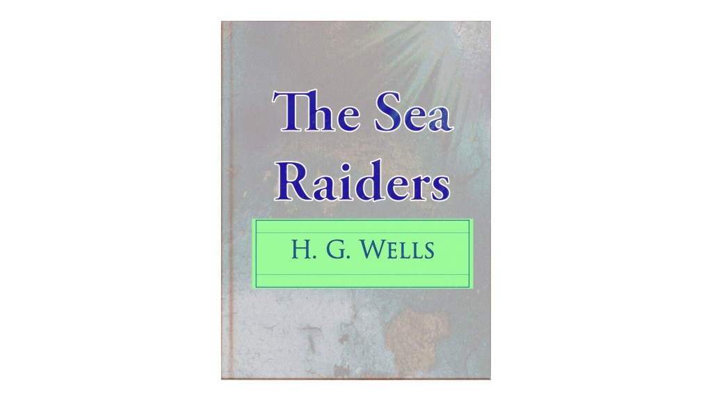 H. G Wells – The Sea Raiders …. Read&nbsp;Now
